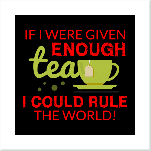 If I were given enough Tea I could rule the world Wall Art by Lin Watchorn 